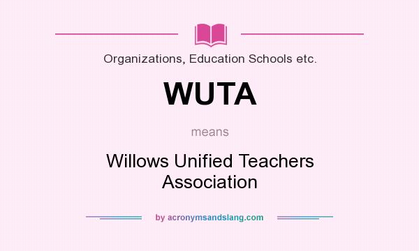 What does WUTA mean? It stands for Willows Unified Teachers Association