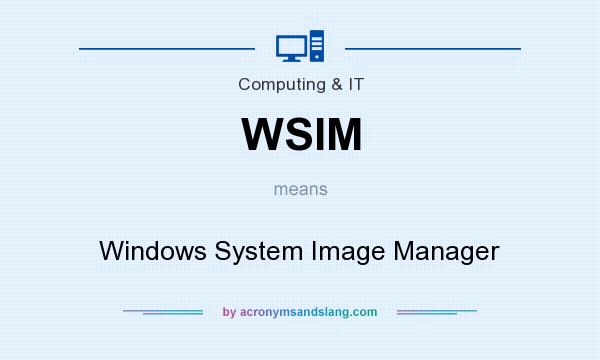 What does WSIM mean? It stands for Windows System Image Manager