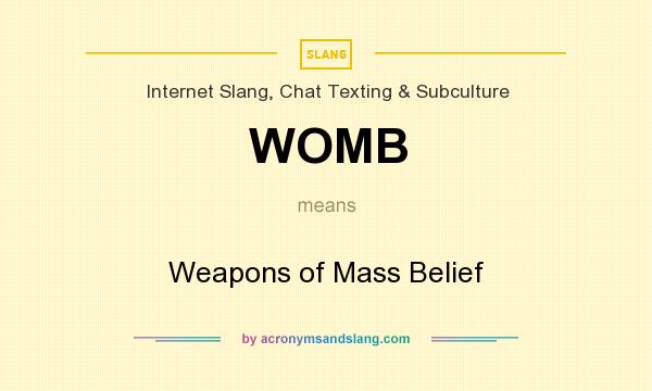 What does WOMB mean? It stands for Weapons of Mass Belief