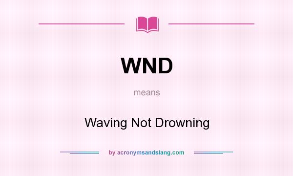 What does WND mean? It stands for Waving Not Drowning