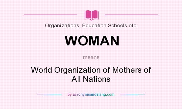 What does WOMAN mean? It stands for World Organization of Mothers of All Nations