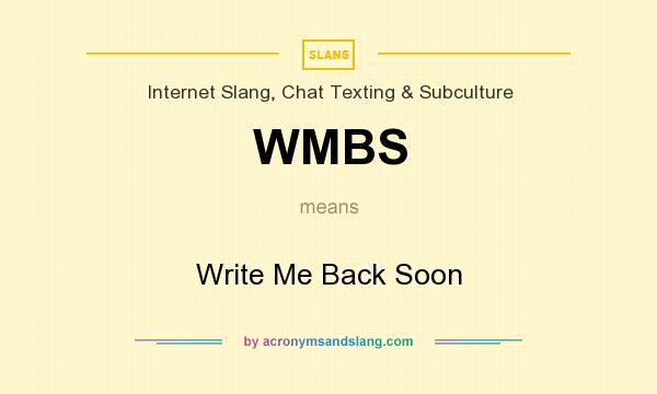 What does WMBS mean? It stands for Write Me Back Soon