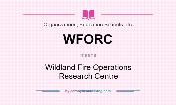 What does WFORC mean? It stands for Wildland Fire Operations Research Centre