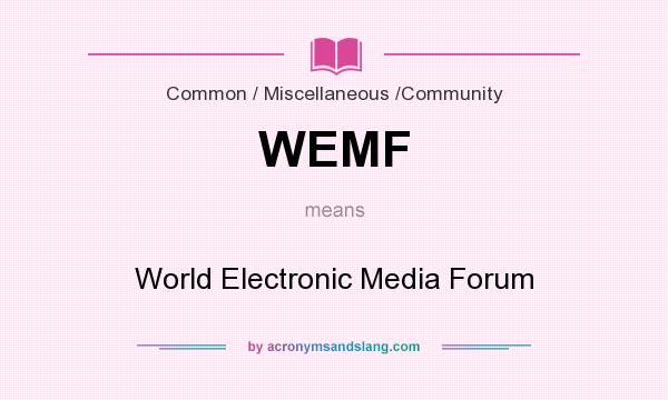 What does WEMF mean? It stands for World Electronic Media Forum