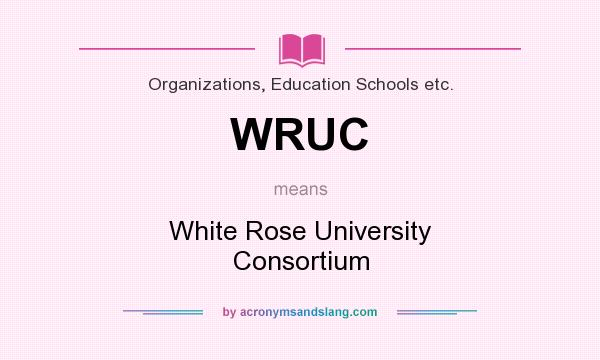 What does WRUC mean? It stands for White Rose University Consortium
