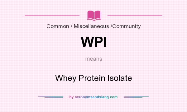 What does WPI mean? It stands for Whey Protein Isolate