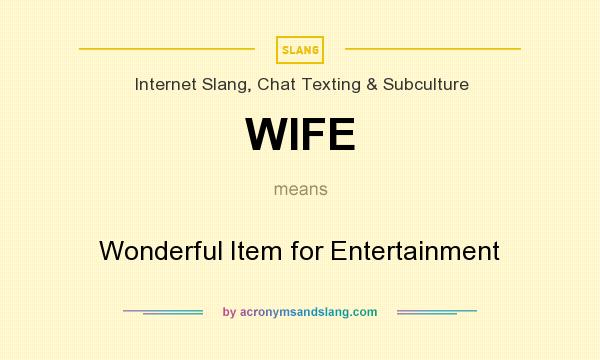 What does WIFE mean? It stands for Wonderful Item for Entertainment