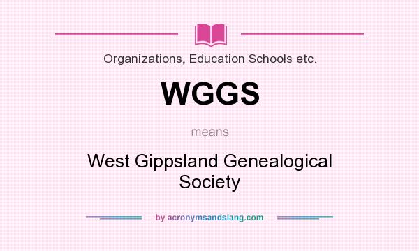 What does WGGS mean? It stands for West Gippsland Genealogical Society