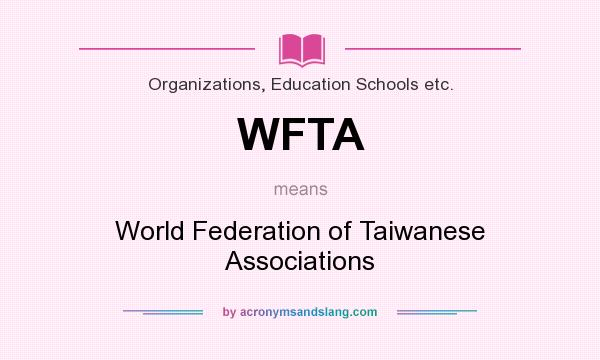 What does WFTA mean? It stands for World Federation of Taiwanese Associations