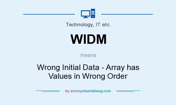 What does WIDM mean? It stands for Wrong Initial Data - Array has Values in Wrong Order