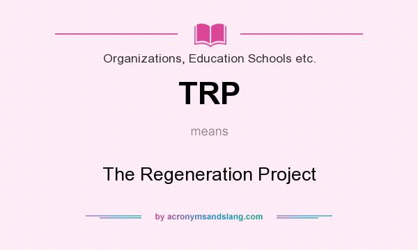 What does TRP mean? It stands for The Regeneration Project