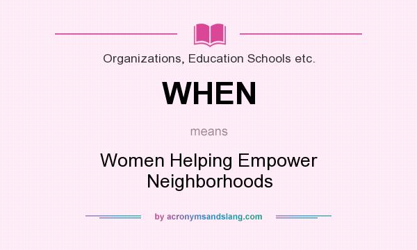 What does WHEN mean? It stands for Women Helping Empower Neighborhoods