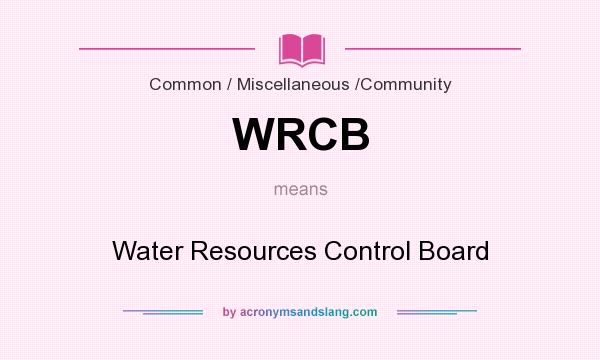 What does WRCB mean? It stands for Water Resources Control Board