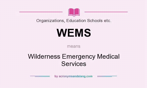 What does WEMS mean? It stands for Wilderness Emergency Medical Services
