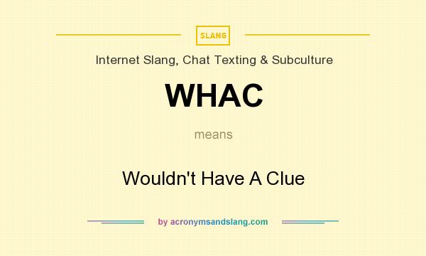 What does WHAC mean? It stands for Wouldn`t Have A Clue