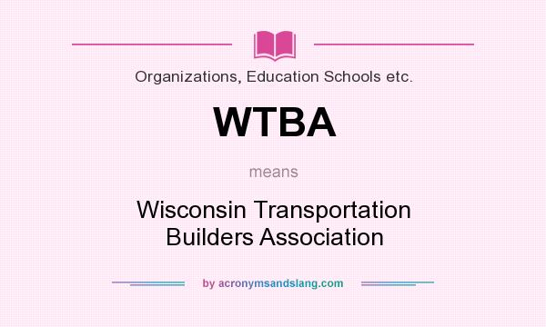 What does WTBA mean? It stands for Wisconsin Transportation Builders Association