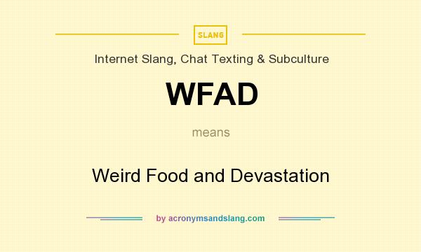 What does WFAD mean? It stands for Weird Food and Devastation