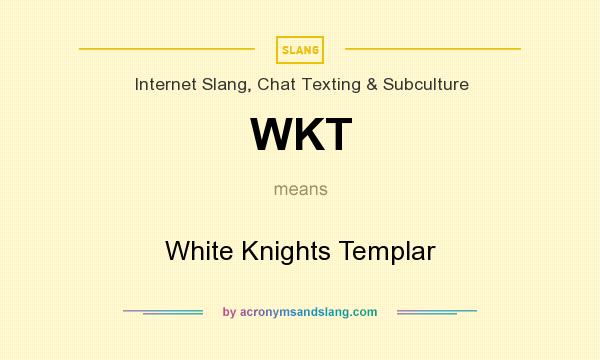 What does WKT mean? It stands for White Knights Templar