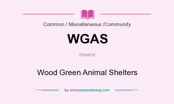 What does WGAS mean? It stands for Wood Green Animal Shelters