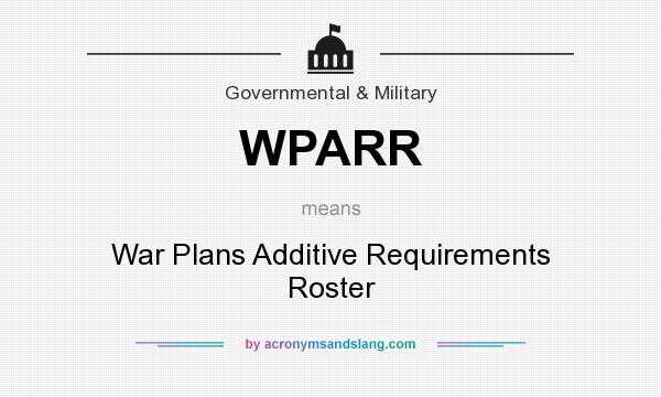 What does WPARR mean? It stands for War Plans Additive Requirements Roster