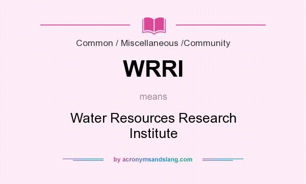 What does WRRI mean? It stands for Water Resources Research Institute