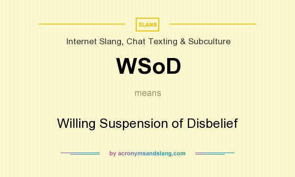 What does WSoD mean? It stands for Willing Suspension of Disbelief