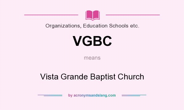 What does VGBC mean? It stands for Vista Grande Baptist Church