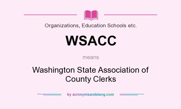 What does WSACC mean? It stands for Washington State Association of County Clerks
