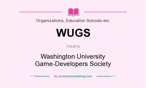 What does WUGS mean? It stands for Washington University Game-Developers Society