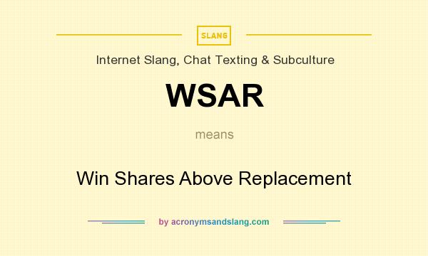 What does WSAR mean? It stands for Win Shares Above Replacement