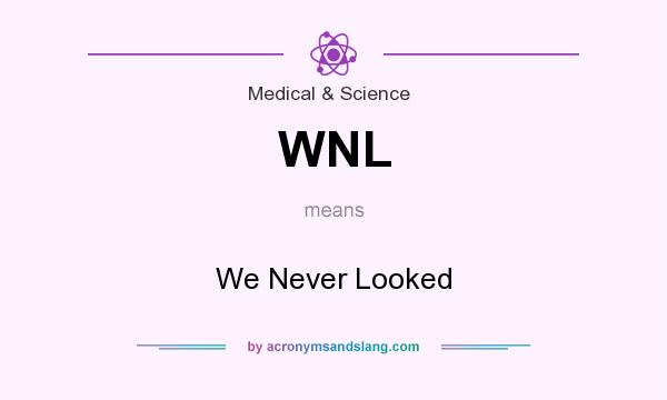 What does WNL mean? It stands for We Never Looked