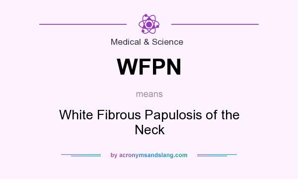 What does WFPN mean? It stands for White Fibrous Papulosis of the Neck