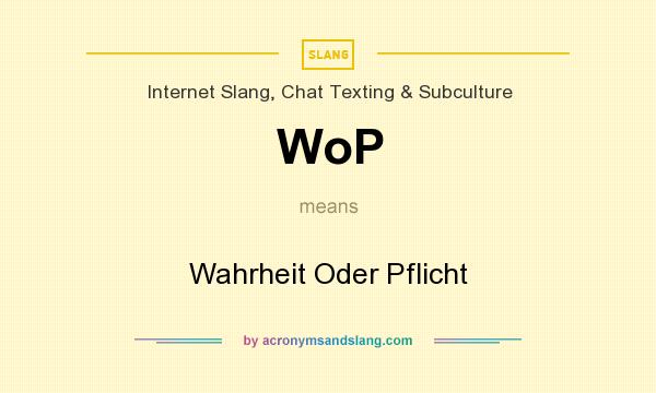 What does WoP mean? It stands for Wahrheit Oder Pflicht