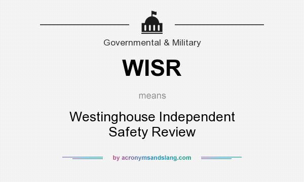 What does WISR mean? It stands for Westinghouse Independent Safety Review