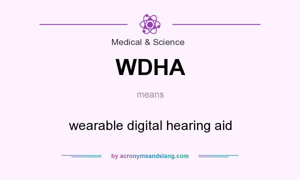 What does WDHA mean? It stands for wearable digital hearing aid