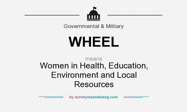 What does WHEEL mean? It stands for Women in Health, Education, Environment and Local Resources