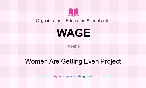 What does WAGE mean? It stands for Women Are Getting Even Project