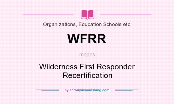 What does WFRR mean? It stands for Wilderness First Responder Recertification