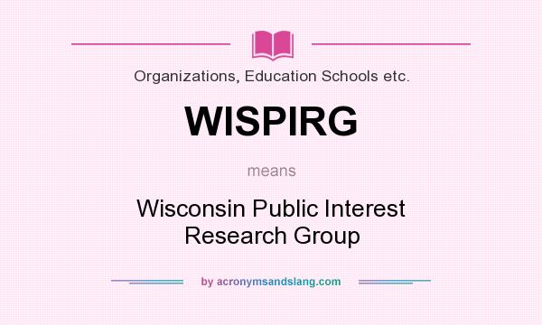 What does WISPIRG mean? It stands for Wisconsin Public Interest Research Group