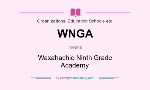 What does WNGA mean? It stands for Waxahachie Ninth Grade Academy
