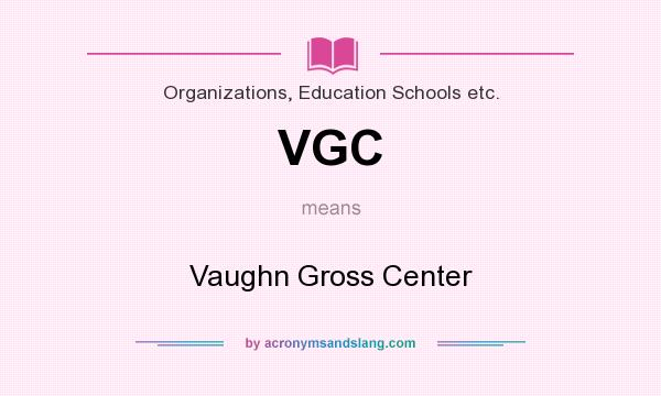 What does VGC mean? It stands for Vaughn Gross Center