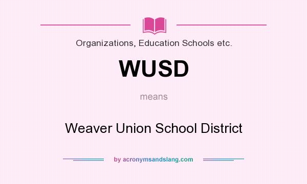 What does WUSD mean? It stands for Weaver Union School District