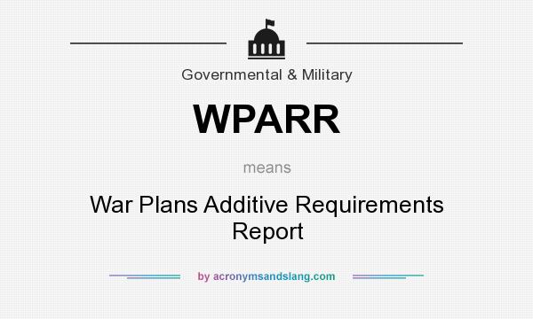 What does WPARR mean? It stands for War Plans Additive Requirements Report