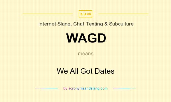 What does WAGD mean? It stands for We All Got Dates