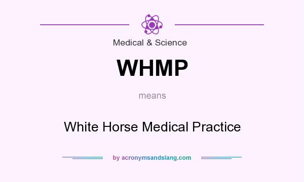 What does WHMP mean? It stands for White Horse Medical Practice