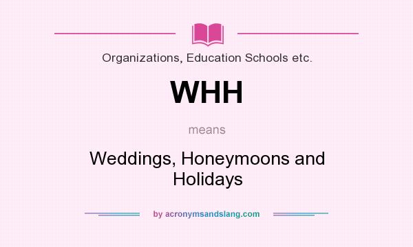 What does WHH mean? It stands for Weddings, Honeymoons and Holidays