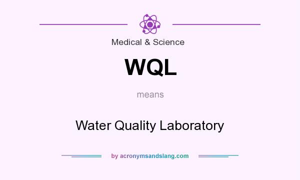 What does WQL mean? It stands for Water Quality Laboratory