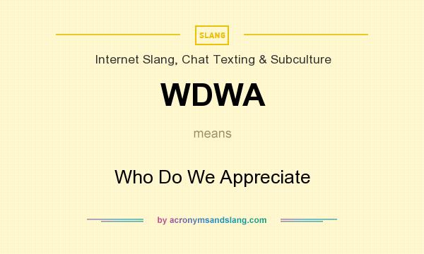 What does WDWA mean? It stands for Who Do We Appreciate