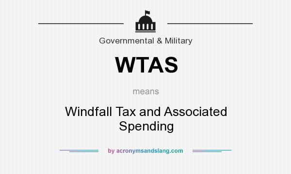 What does WTAS mean? It stands for Windfall Tax and Associated Spending