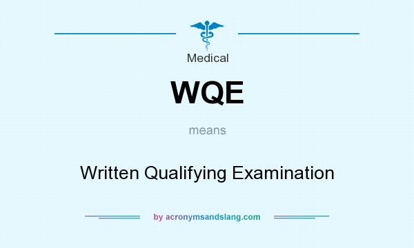 What does WQE mean? It stands for Written Qualifying Examination